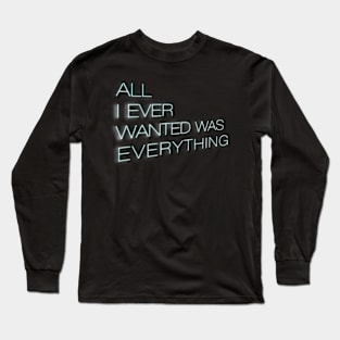 All I Ever Wanted Was Everything Long Sleeve T-Shirt